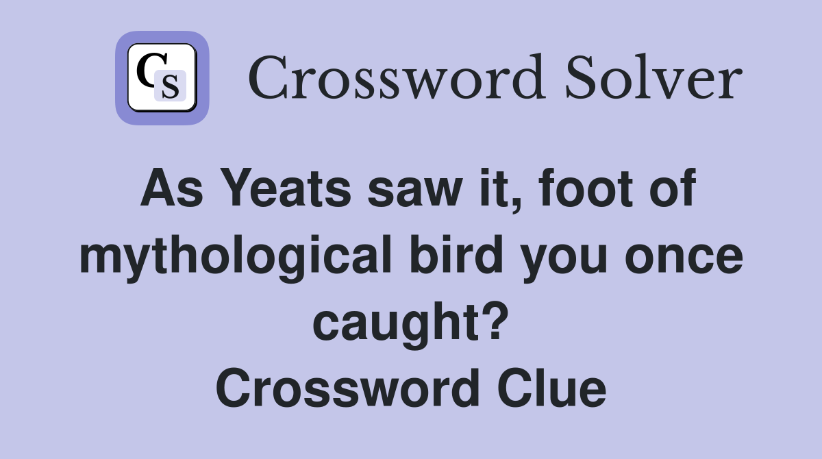 As Yeats saw it, foot of mythological bird you once caught? Crossword